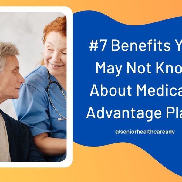 #7 Benefits You May Not Know About Medicare Advantage Plans