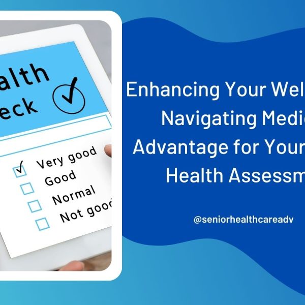 Enhancing Your Well-Being: Navigating Medicare Advantage for Your Annual Health Assessment